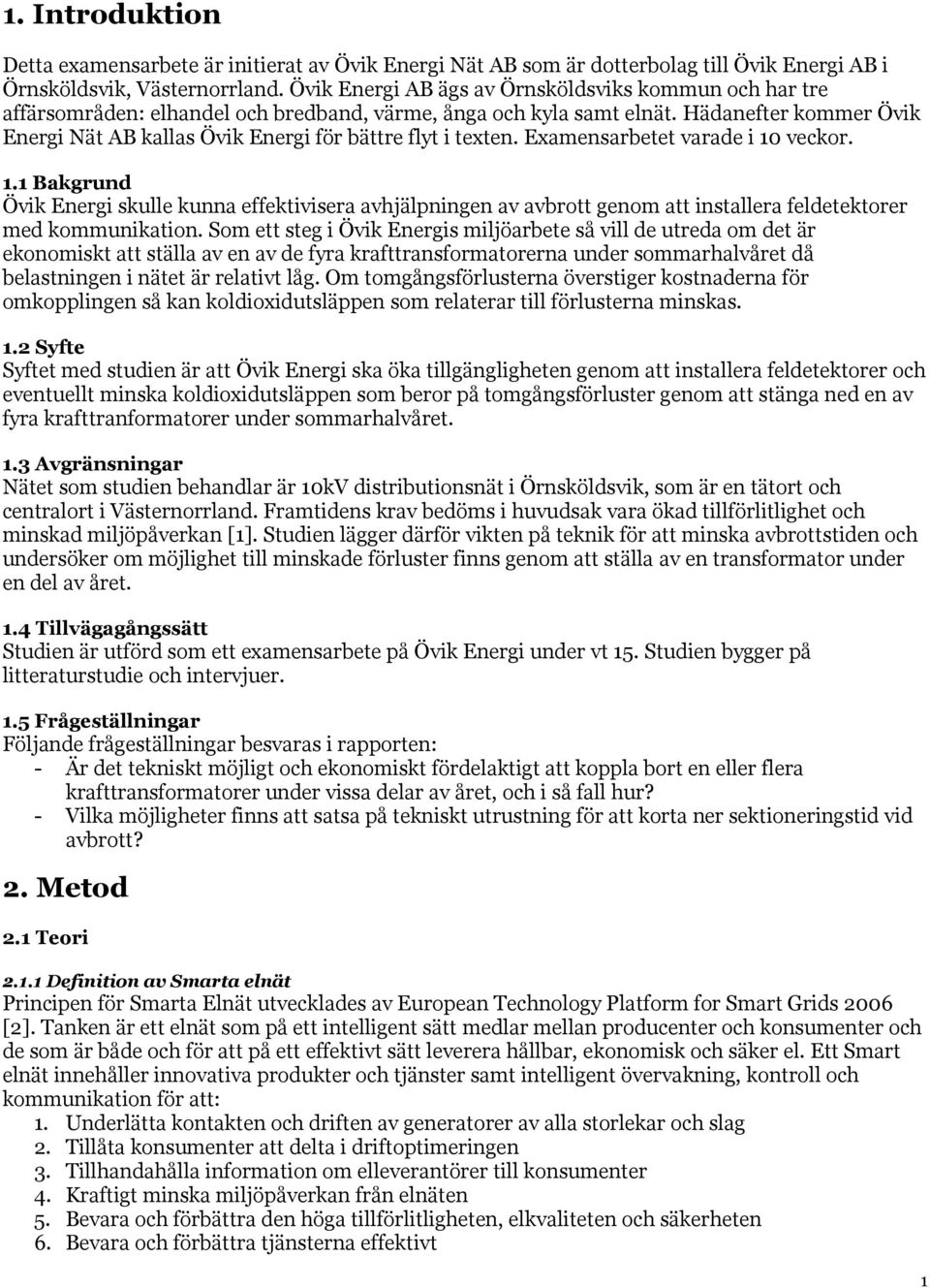 Hädanefter kommer Övik Energi Nät AB kallas Övik Energi för bättre flyt i texten. Examensarbetet varade i 10