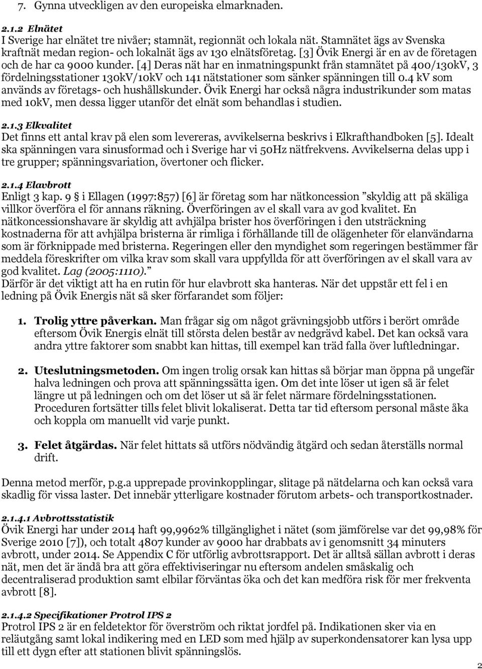 [4] Deras nät har en inmatningspunkt från stamnätet på 400/130kV, 3 fördelningsstationer 130kV/10kV och 141 nätstationer som sänker spänningen till 0.4 kv som används av företags- och hushållskunder.