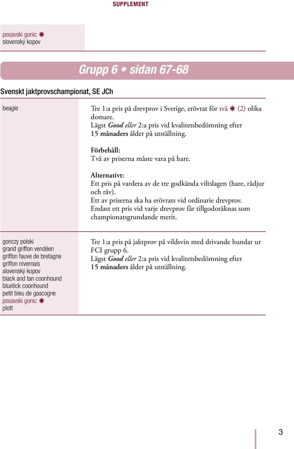 Alternativt: Ett pris på vardera av de tre godkända viltslagen (hare, rådjur och räv). Ett av priserna ska ha erövrats vid ordinarie drevprov.