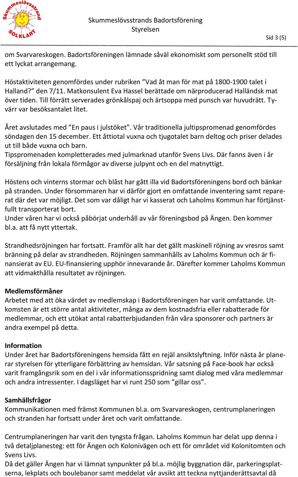 Till förrätt serverades grönkålspaj och ärtsoppa med punsch var huvudrätt. Tyvärr var besöksantalet litet. Året avslutades med En paus i julstöket.