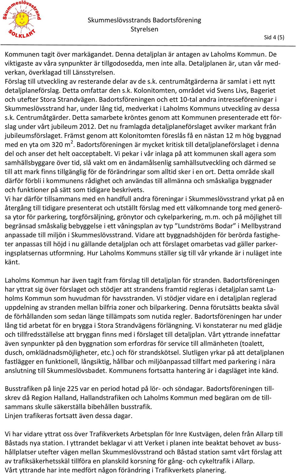 Detta omfattar den s.k. Kolonitomten, området vid Svens Livs, Bageriet och utefter Stora Strandvägen.