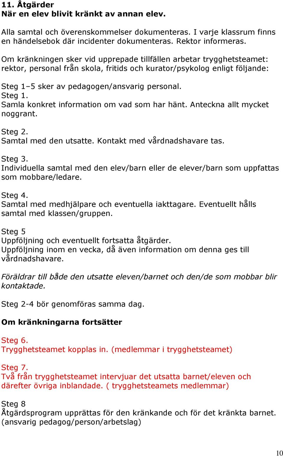 Anteckna allt mycket noggrant. Steg 2. Samtal med den utsatte. Kontakt med vårdnadshavare tas. Steg 3. Individuella samtal med den elev/barn eller de elever/barn som uppfattas som mobbare/ledare.