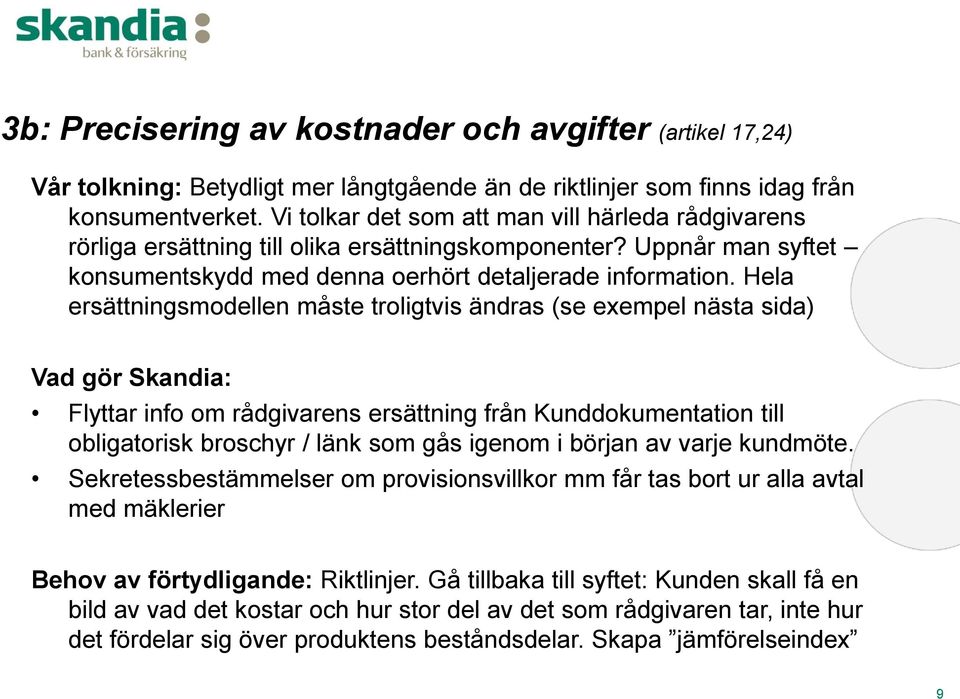 Hela ersättningsmodellen måste troligtvis ändras (se exempel nästa sida) Vad gör Skandia: Flyttar info om rådgivarens ersättning från Kunddokumentation till obligatorisk broschyr / länk som gås