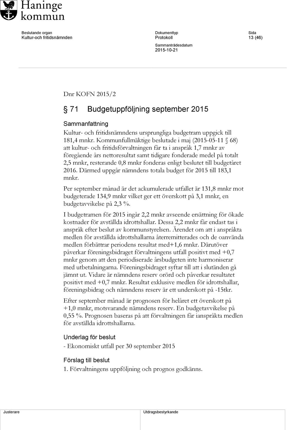 resterande 0,8 mnkr fonderas enligt beslutet till budgetåret 2016. Därmed uppgår nämndens totala budget för 2015 till 183,1 mnkr.