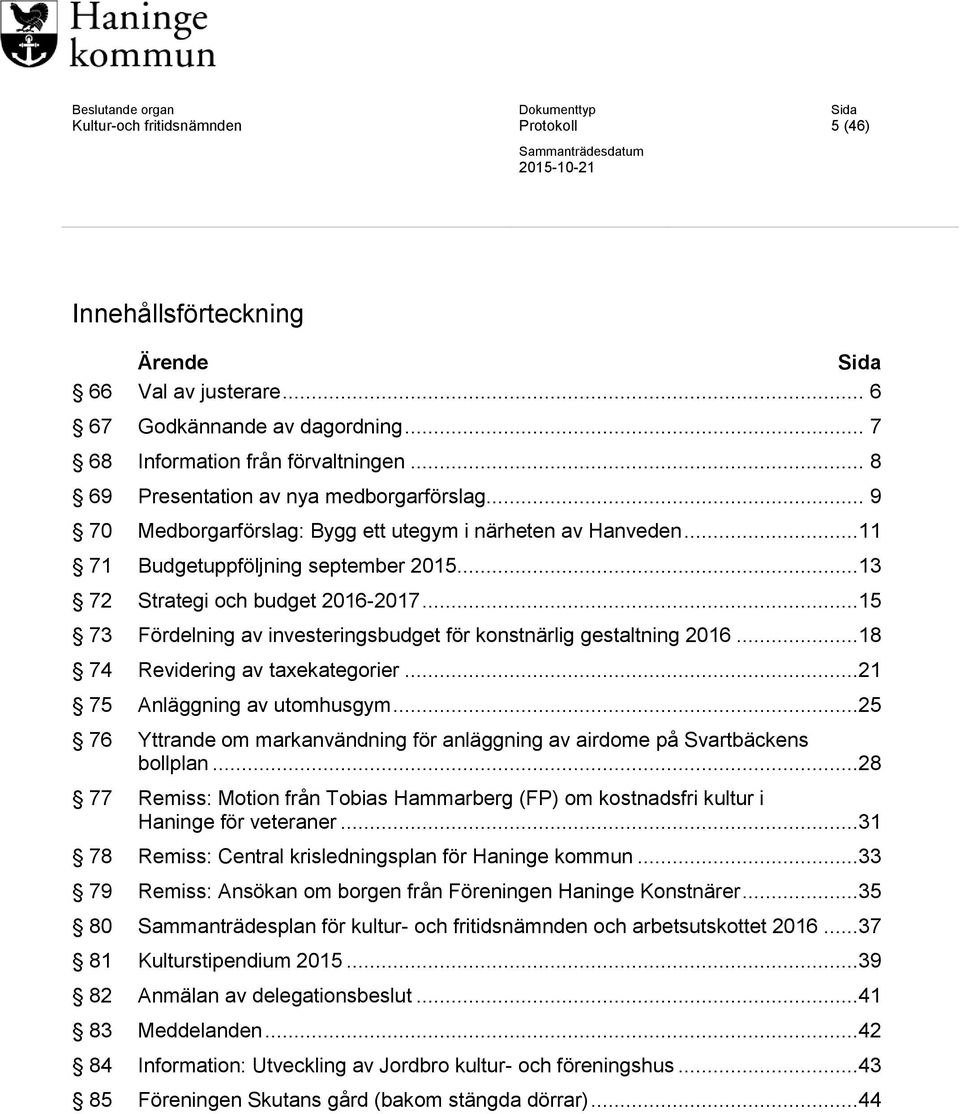 ..15 73 Fördelning av investeringsbudget för konstnärlig gestaltning 2016...18 74 Revidering av taxekategorier...21 75 Anläggning av utomhusgym.