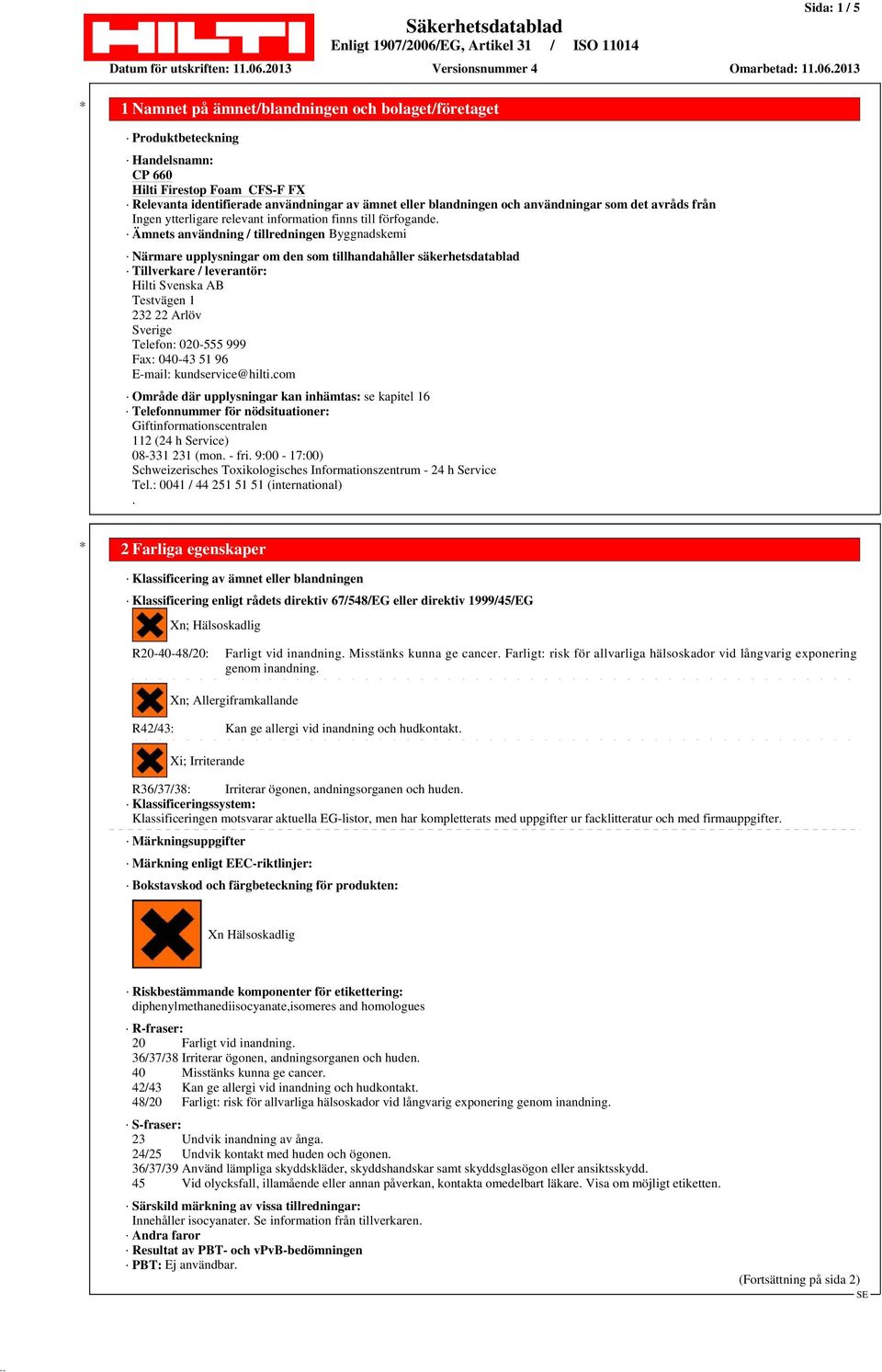 Ämnets användning / tillredningen Byggnadskemi Närmare upplysningar om den som tillhandahåller säkerhetsdatablad Tillverkare / leverantör: Hilti Svenska AB Testvägen 1 232 22 Arlöv Sverige Telefon: