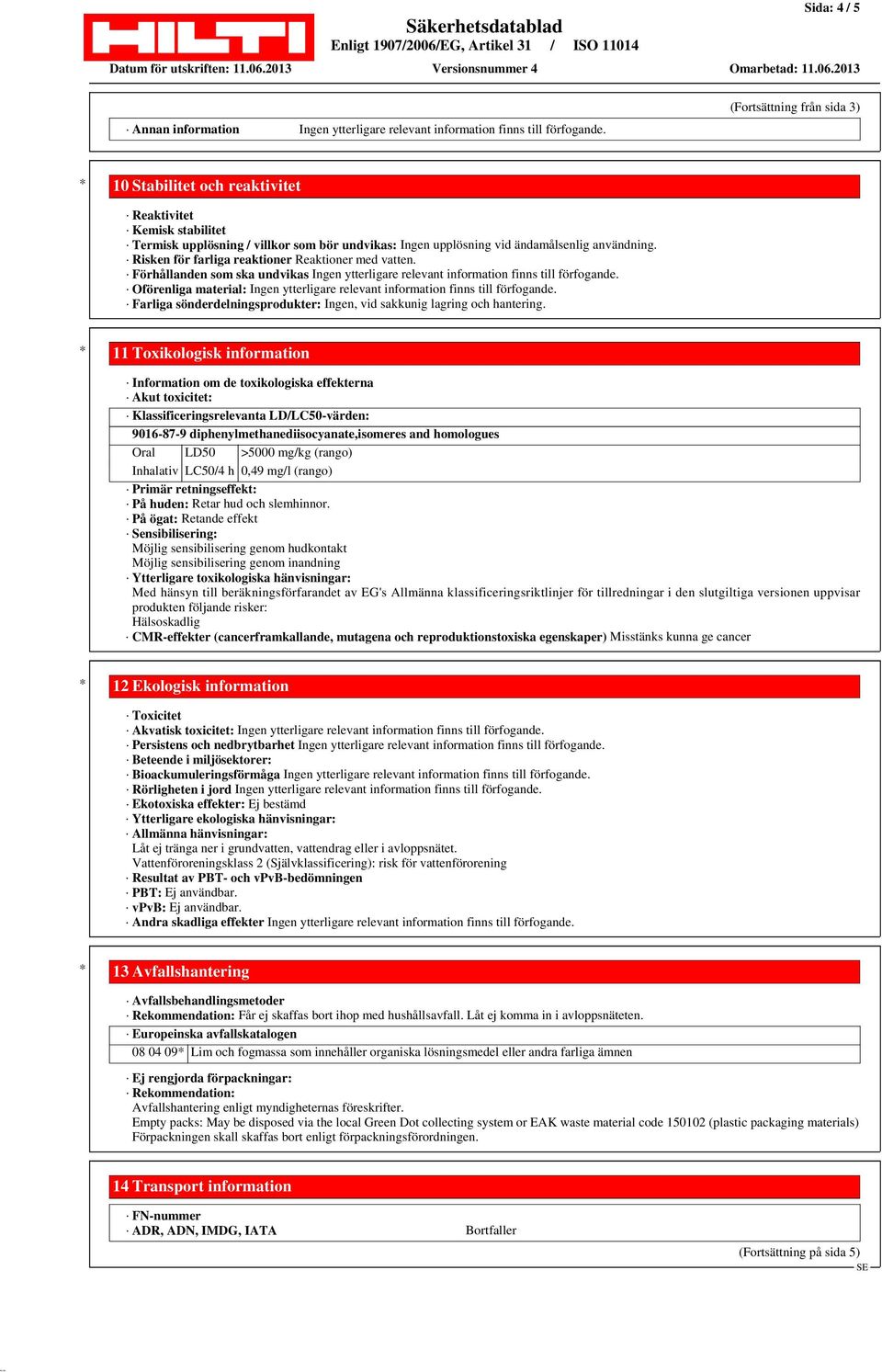 Risken för farliga reaktioner Reaktioner med vatten. Förhållanden som ska undvikas Ingen ytterligare relevant information finns till förfogande.