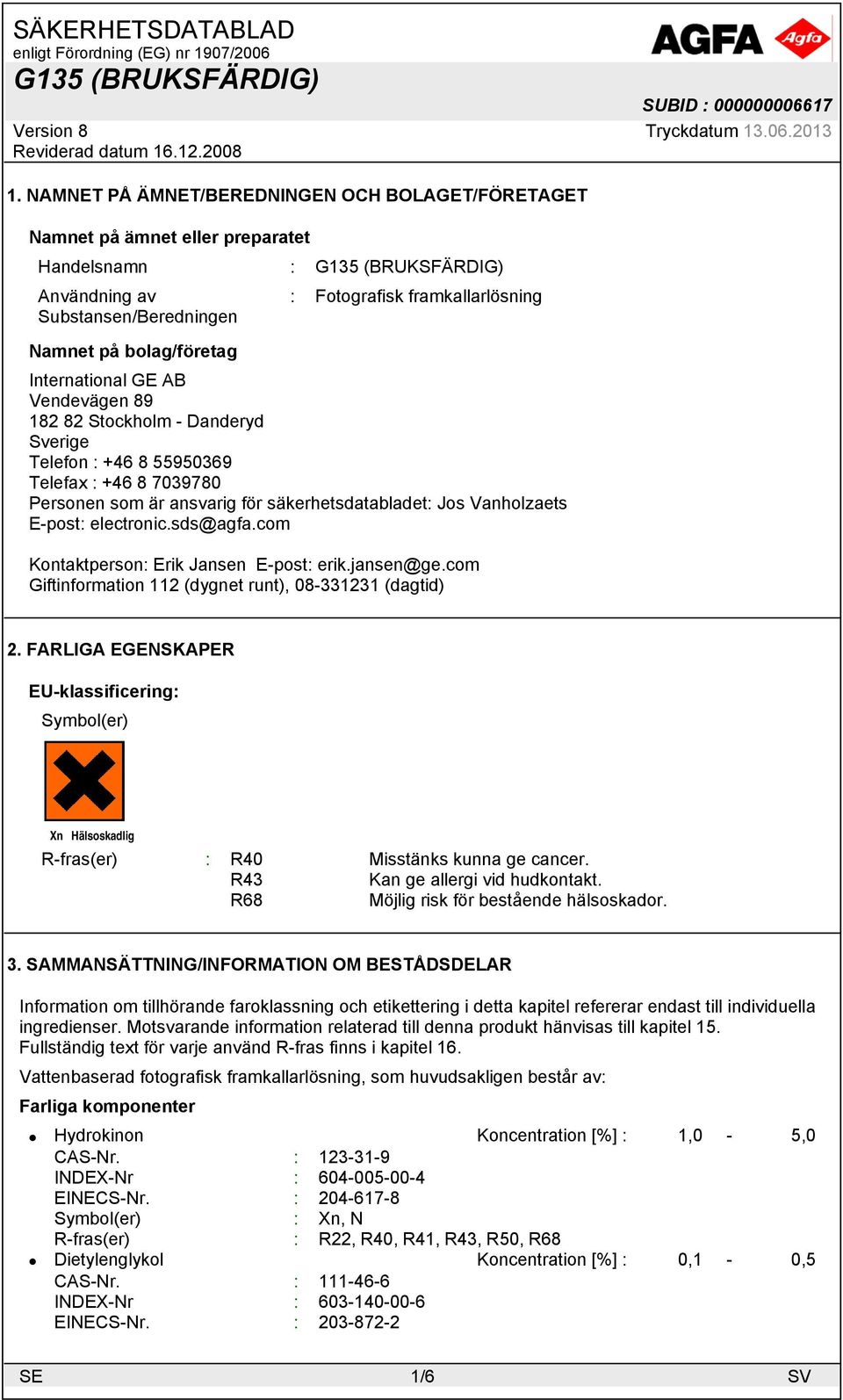 electronic.sds@agfa.com Kontaktperson: Erik Jansen E-post: erik.jansen@ge.com Giftinformation 112 (dygnet runt), 08-331231 (dagtid) 2.