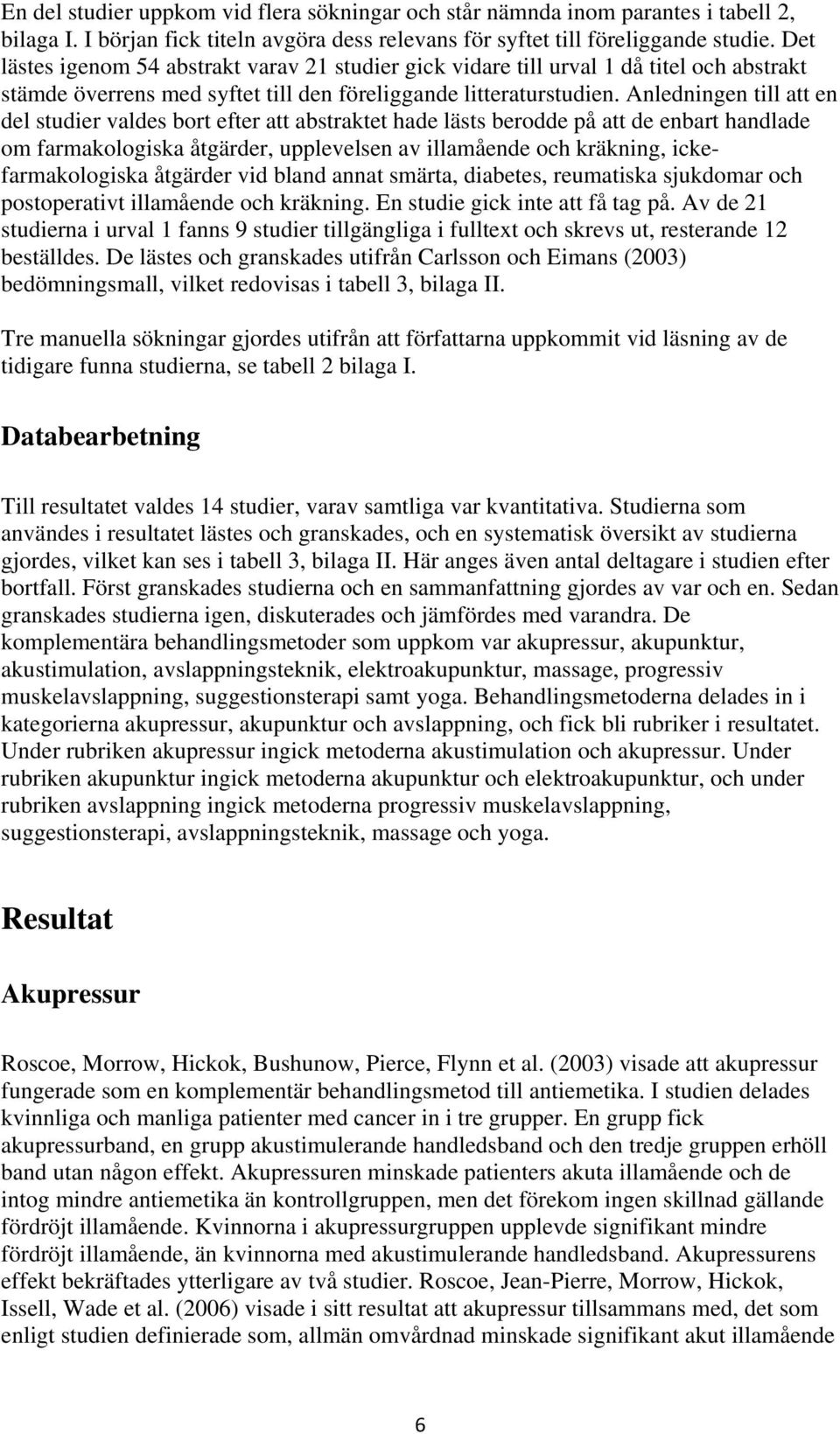 Anledningen till att en del studier valdes bort efter att abstraktet hade lästs berodde på att de enbart handlade om farmakologiska åtgärder, upplevelsen av illamående och kräkning,