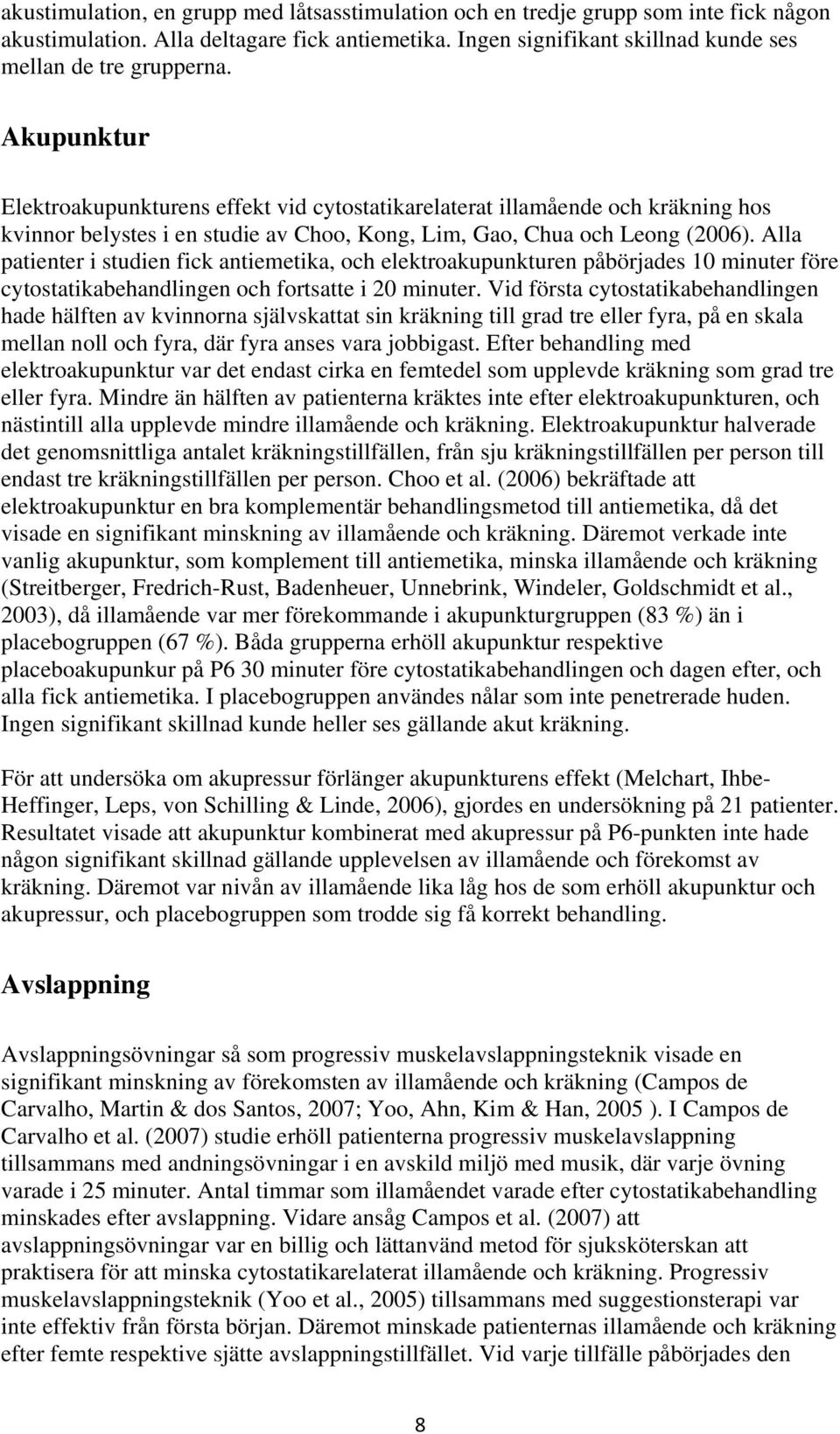 Alla patienter i studien fick antiemetika, och elektroakupunkturen påbörjades 10 minuter före cytostatikabehandlingen och fortsatte i 20 minuter.