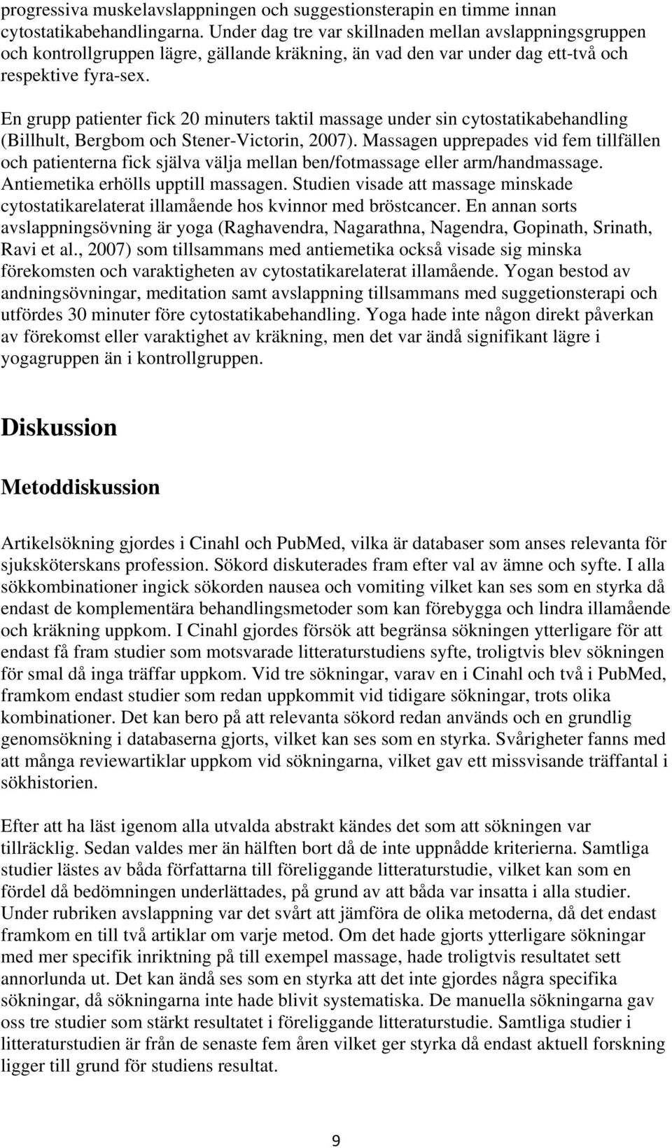 En grupp patienter fick 20 minuters taktil massage under sin cytostatikabehandling (Billhult, Bergbom och Stener-Victorin, 2007).