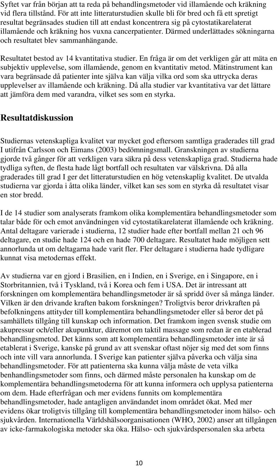 cancerpatienter. Därmed underlättades sökningarna och resultatet blev sammanhängande. Resultatet bestod av 14 kvantitativa studier.
