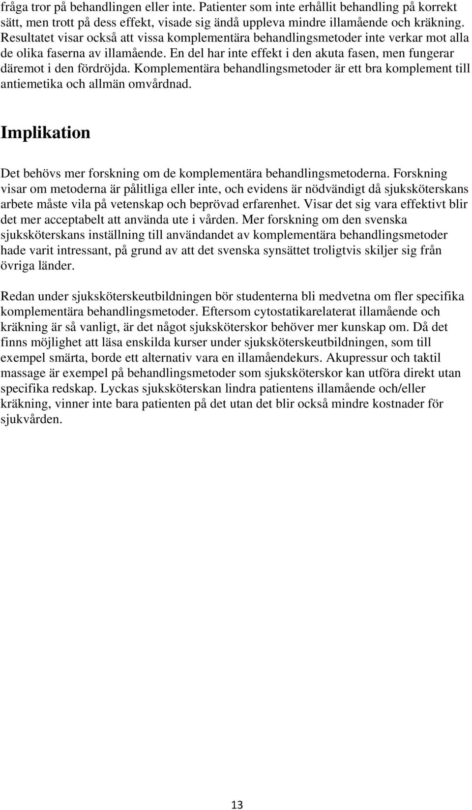 Komplementära behandlingsmetoder är ett bra komplement till antiemetika och allmän omvårdnad. Implikation Det behövs mer forskning om de komplementära behandlingsmetoderna.
