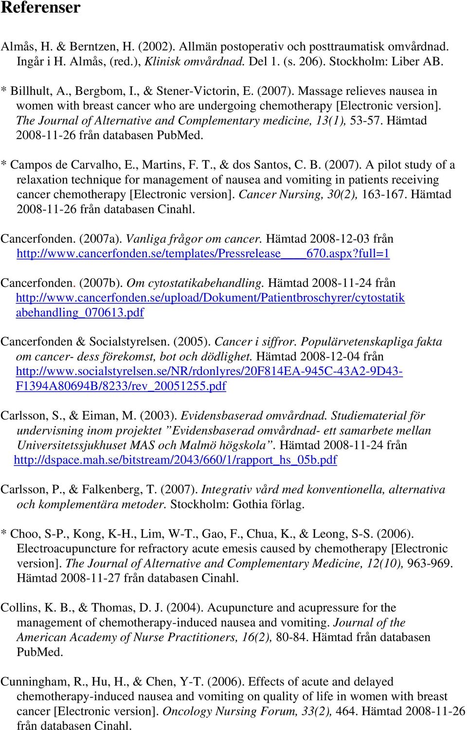 The Journal of Alternative and Complementary medicine, 13(1), 53-57. Hämtad 2008-11-26 från databasen PubMed. * Campos de Carvalho, E., Martins, F. T., & dos Santos, C. B. (2007).