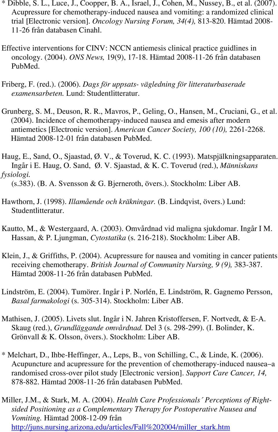 ONS News, 19(9), 17-18. Hämtad 2008-11-26 från databasen PubMed. Friberg, F. (red.). (2006). Dags för uppsats- vägledning för litteraturbaserade examensarbeten. Lund: Studentlitteratur. Grunberg, S.