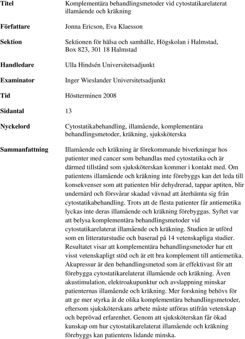 illamående, komplementära behandlingsmetoder, kräkning, sjuksköterska Illamående och kräkning är förekommande biverkningar hos patienter med cancer som behandlas med cytostatika och är därmed