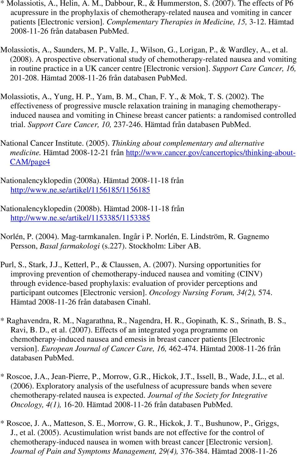 Hämtad 2008-11-26 från databasen PubMed. Molassiotis, A., Saunders, M. P., Valle, J., Wilson, G., Lorigan, P., & Wardley, A., et al. (2008).