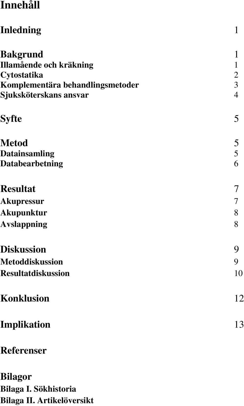 Resultat 7 Akupressur 7 Akupunktur 8 Avslappning 8 Diskussion 9 Metoddiskussion 9