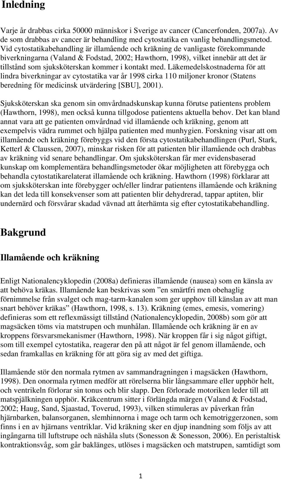 i kontakt med. Läkemedelskostnaderna för att lindra biverkningar av cytostatika var år 1998 cirka 110 miljoner kronor (Statens beredning för medicinsk utvärdering [SBU], 2001).