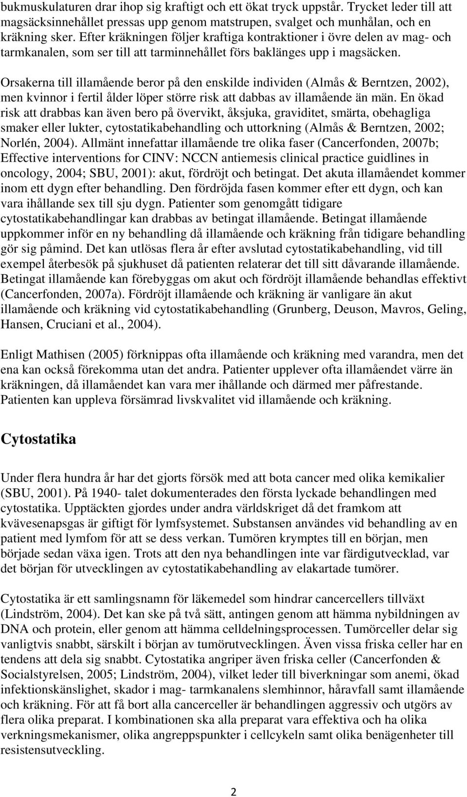 Orsakerna till illamående beror på den enskilde individen (Almås & Berntzen, 2002), men kvinnor i fertil ålder löper större risk att dabbas av illamående än män.