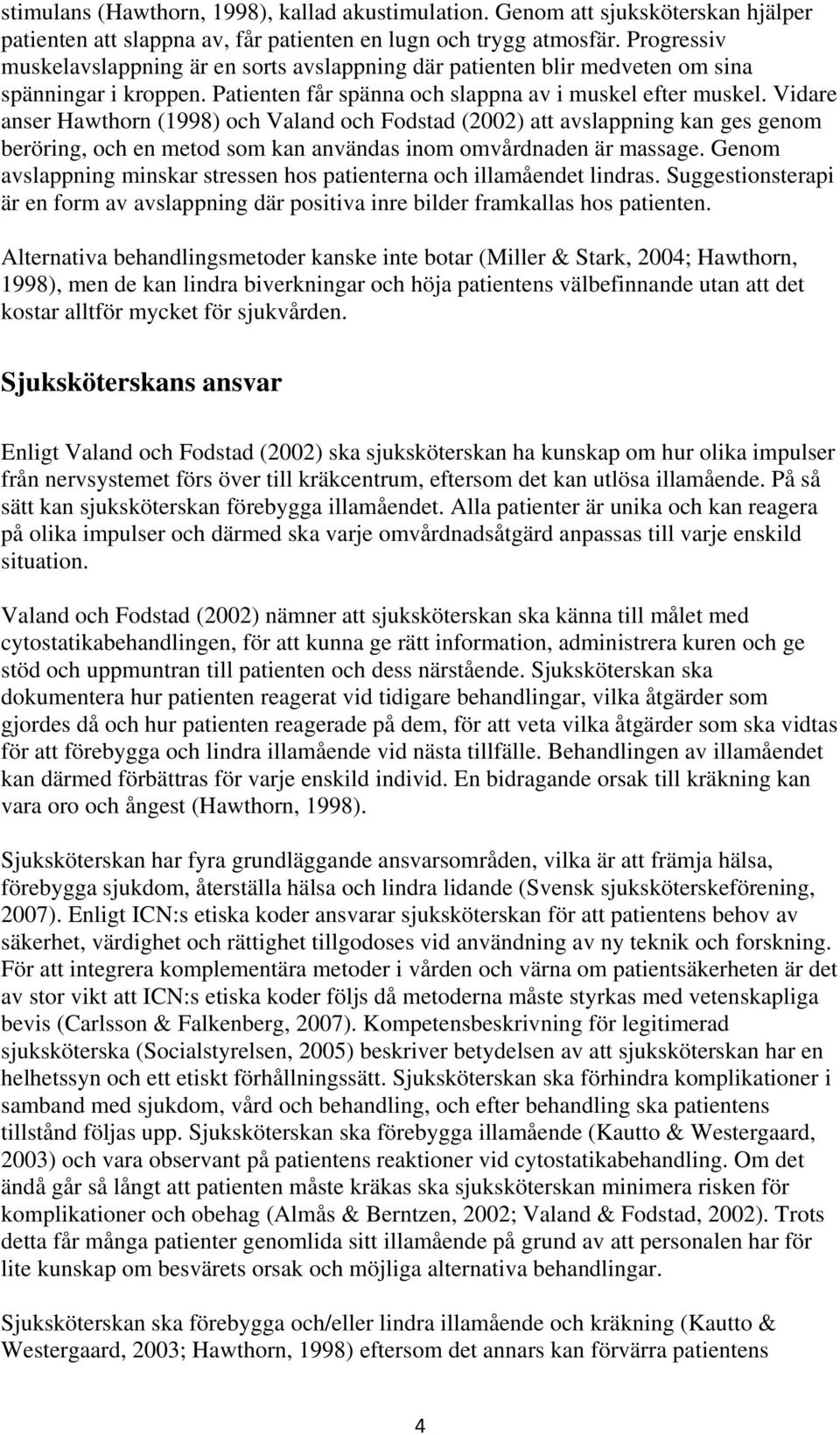 Vidare anser Hawthorn (1998) och Valand och Fodstad (2002) att avslappning kan ges genom beröring, och en metod som kan användas inom omvårdnaden är massage.
