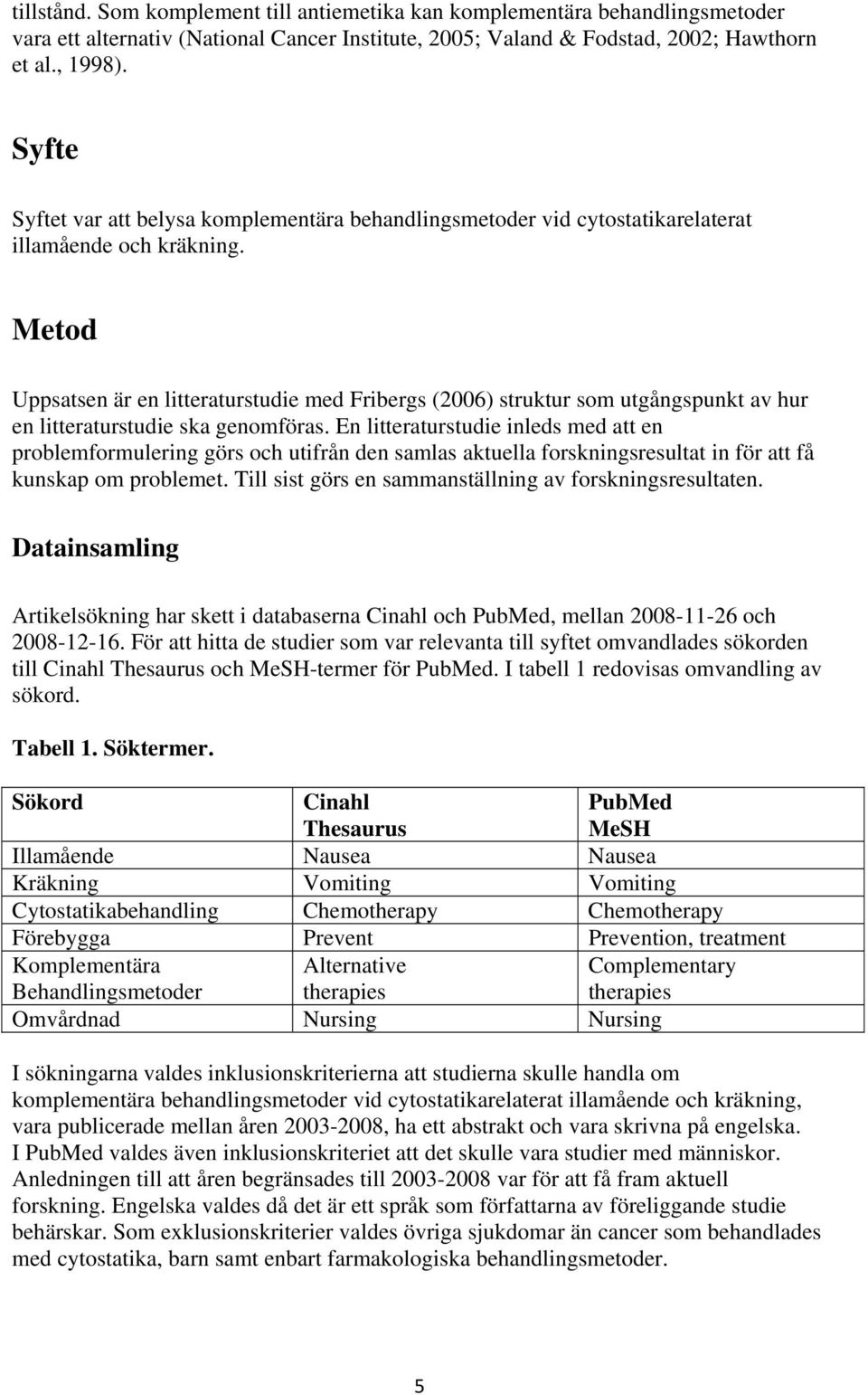 Metod Uppsatsen är en litteraturstudie med Fribergs (2006) struktur som utgångspunkt av hur en litteraturstudie ska genomföras.