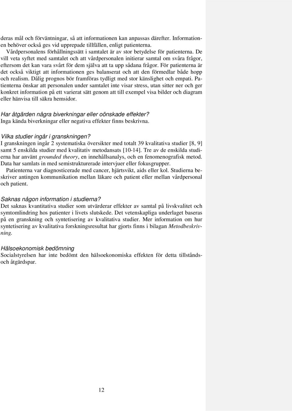 De vill veta syftet med samtalet och att vårdpersonalen initierar samtal om svåra frågor, eftersom det kan vara svårt för dem själva att ta upp sådana frågor.