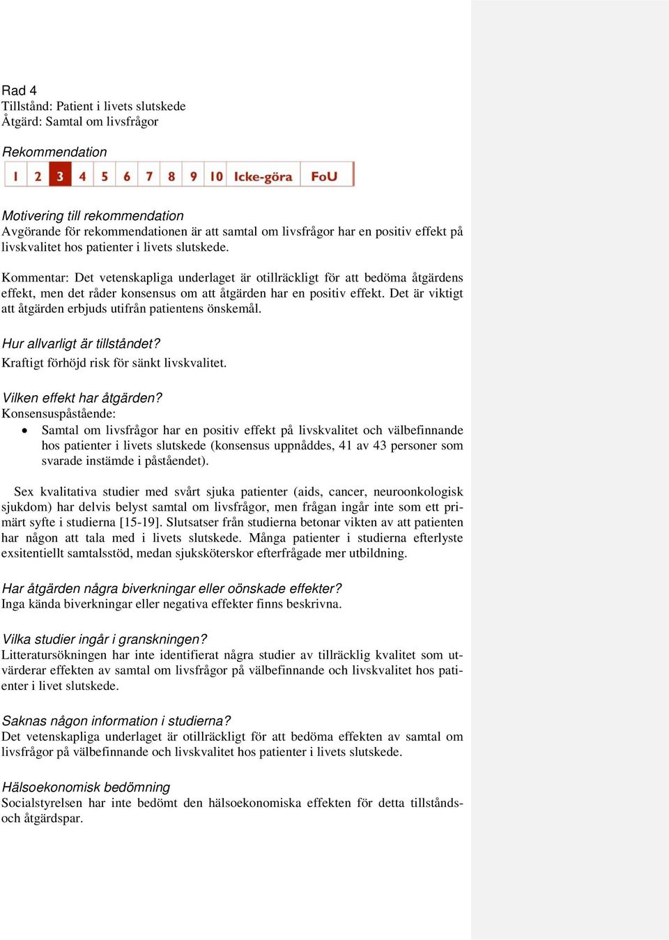 Kommentar: Det vetenskapliga underlaget är otillräckligt för att bedöma åtgärdens effekt, men det råder konsensus om att åtgärden har en positiv effekt.