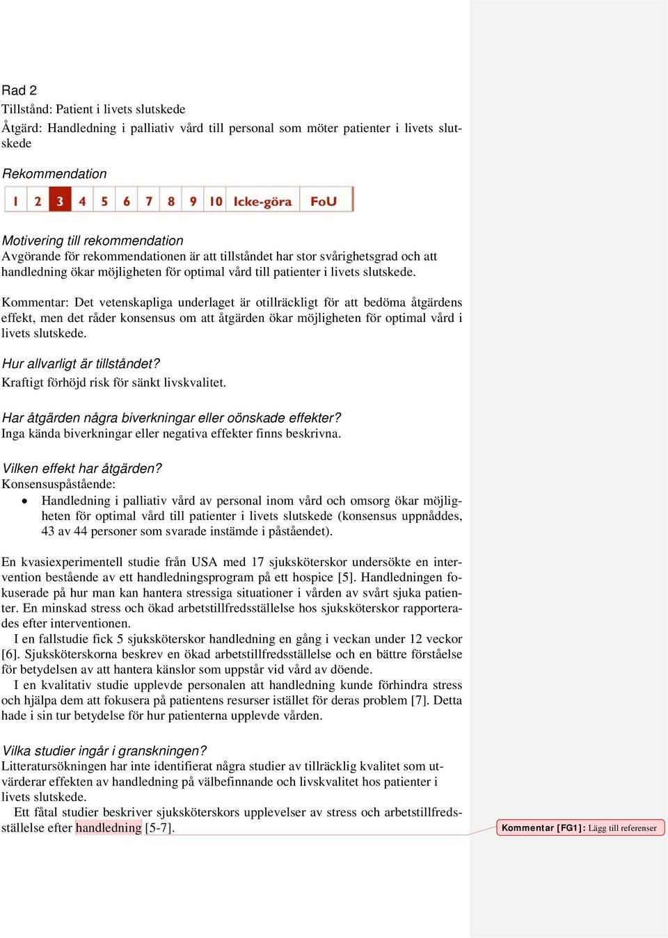 Kommentar: Det vetenskapliga underlaget är otillräckligt för att bedöma åtgärdens effekt, men det råder konsensus om att åtgärden ökar möjligheten för optimal vård i livets slutskede.