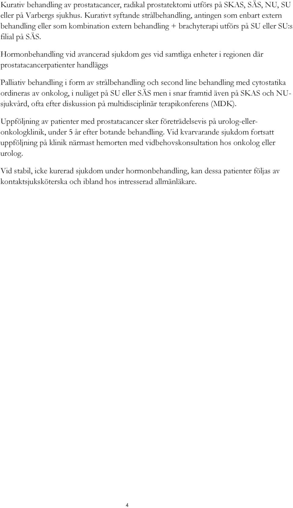 Hormonbehandling vid avancerad sjukdom ges vid samtliga enheter i regionen där prostatacancerpatienter handläggs Palliativ behandling i form av strålbehandling och second line behandling med