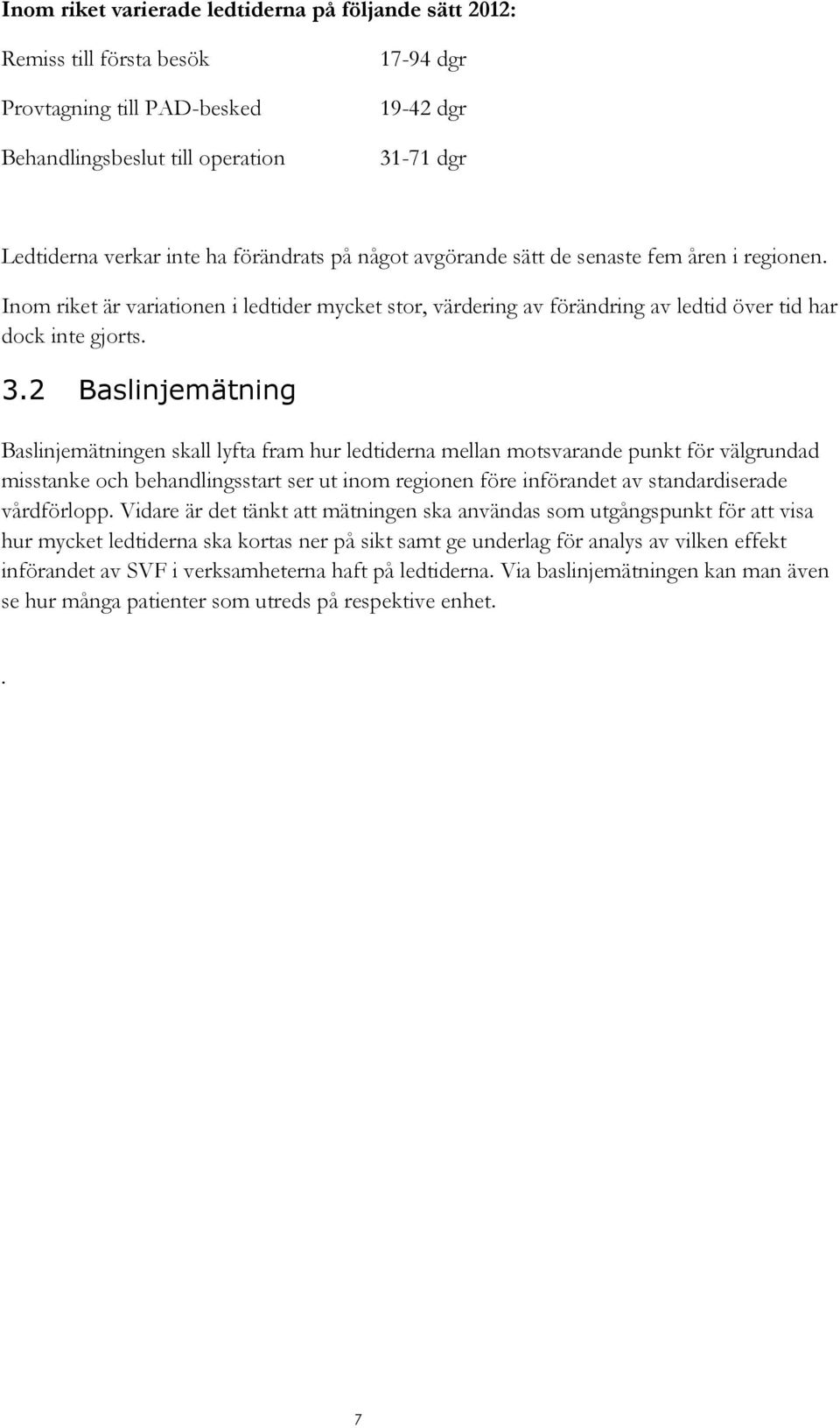 2 Baslinjemätning Baslinjemätningen skall lyfta fram hur ledtiderna mellan motsvarande punkt för välgrundad misstanke och behandlingsstart ser ut inom regionen före införandet av standardiserade