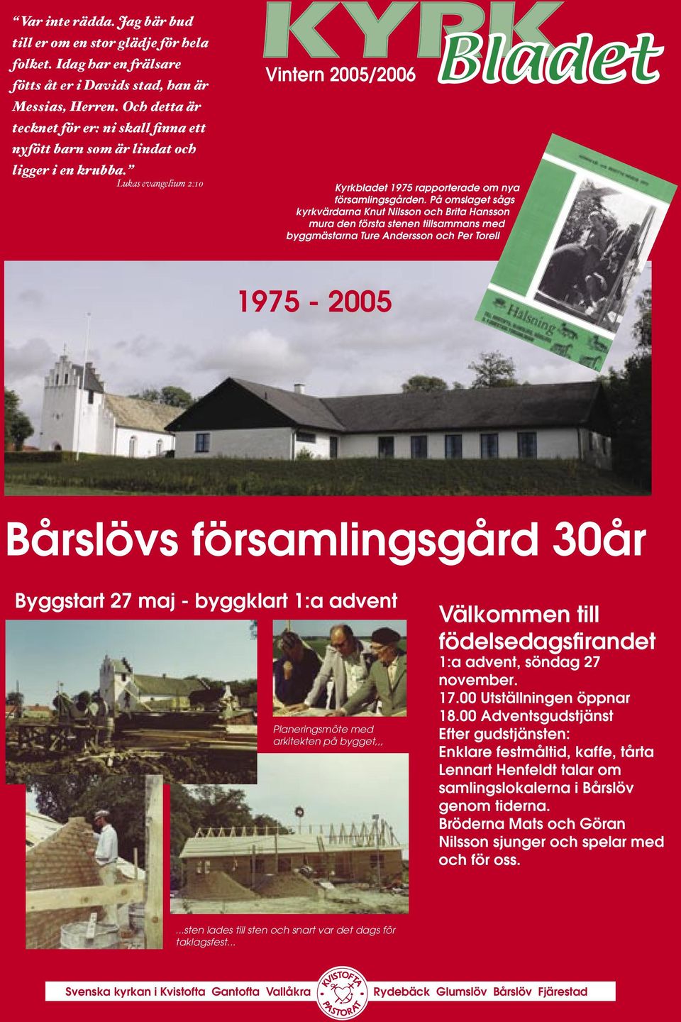 På omslaget sågs kyrkvärdarna Knut Nilsson och Brita Hansson mura den första stenen tillsammans med byggmästarna Ture Andersson och Per Torell 1975-2005 Bårslövs församlingsgård 30år Byggstart 27 maj