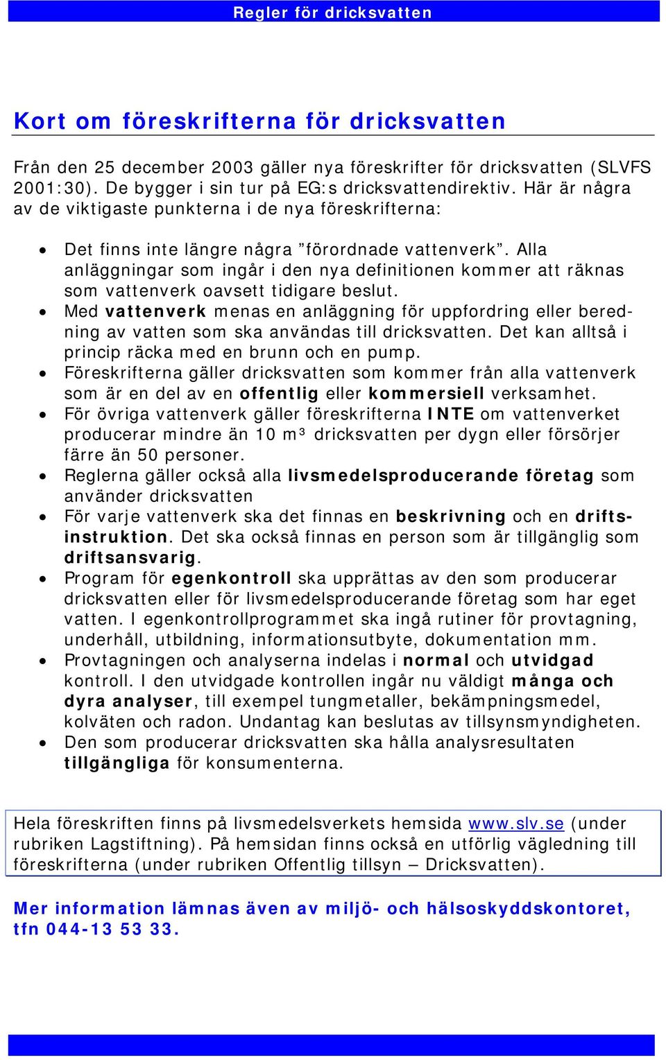 Alla anläggningar som ingår i den nya definitionen kommer att räknas som vattenverk oavsett tidigare beslut.