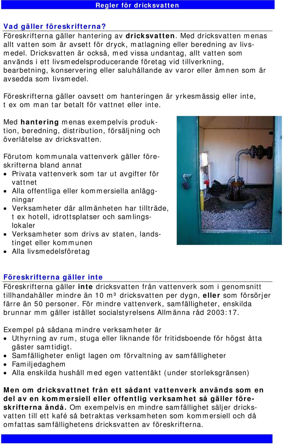 avsedda som livsmedel. Föreskrifterna gäller oavsett om hanteringen är yrkesmässig eller inte, t ex om man tar betalt för vattnet eller inte.