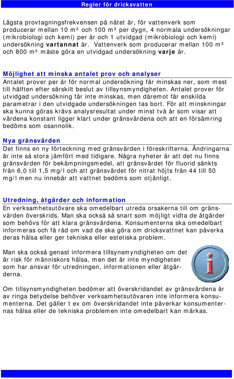 Möjlighet att minska antalet prov och analyser Antalet prover per år för normal undersökning får minskas ner, som mest till hälften efter särskilt beslut av tillsynsmyndigheten.
