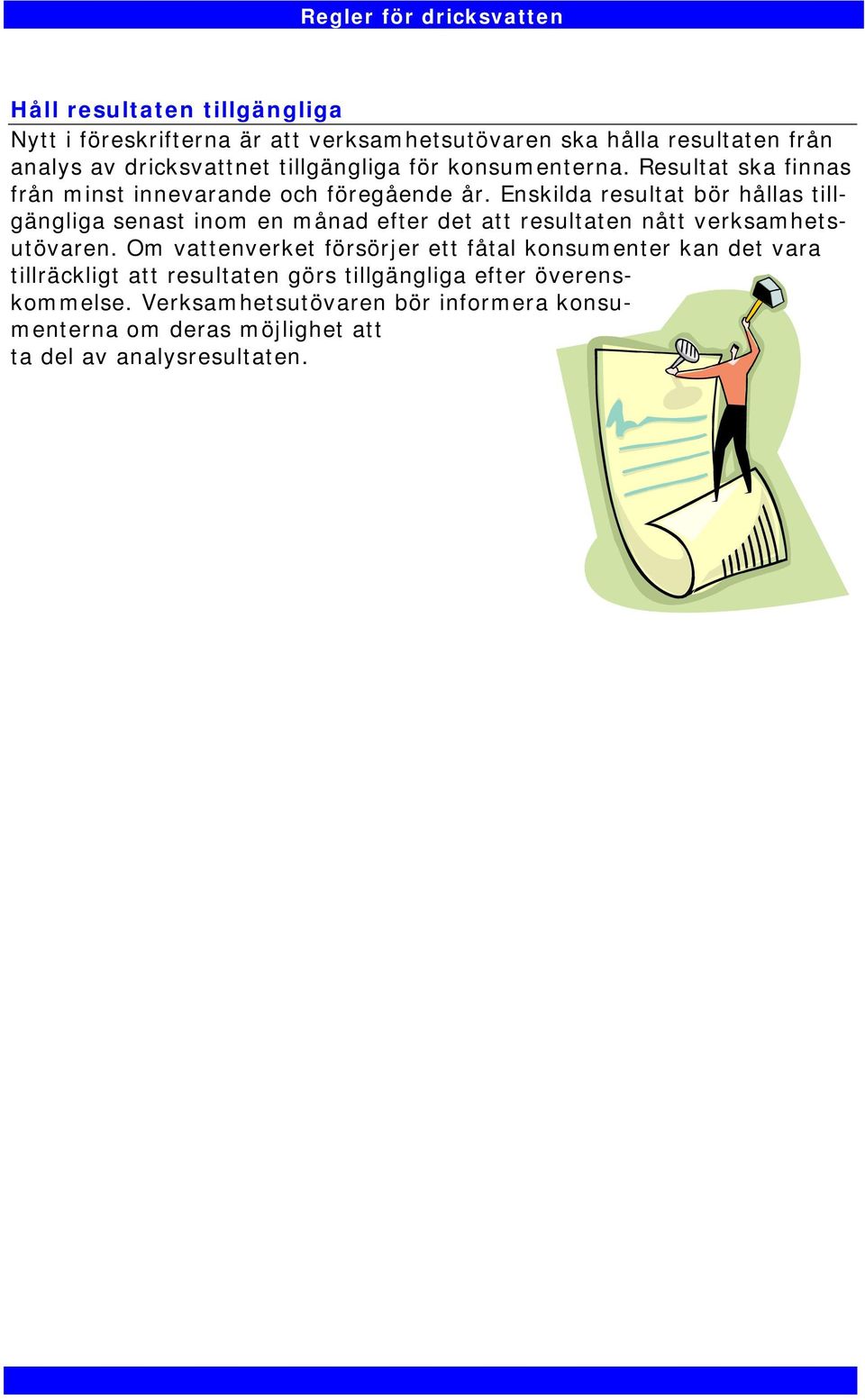 Enskilda resultat bör hållas tillgängliga senast inom en månad efter det att resultaten nått verksamhetsutövaren.