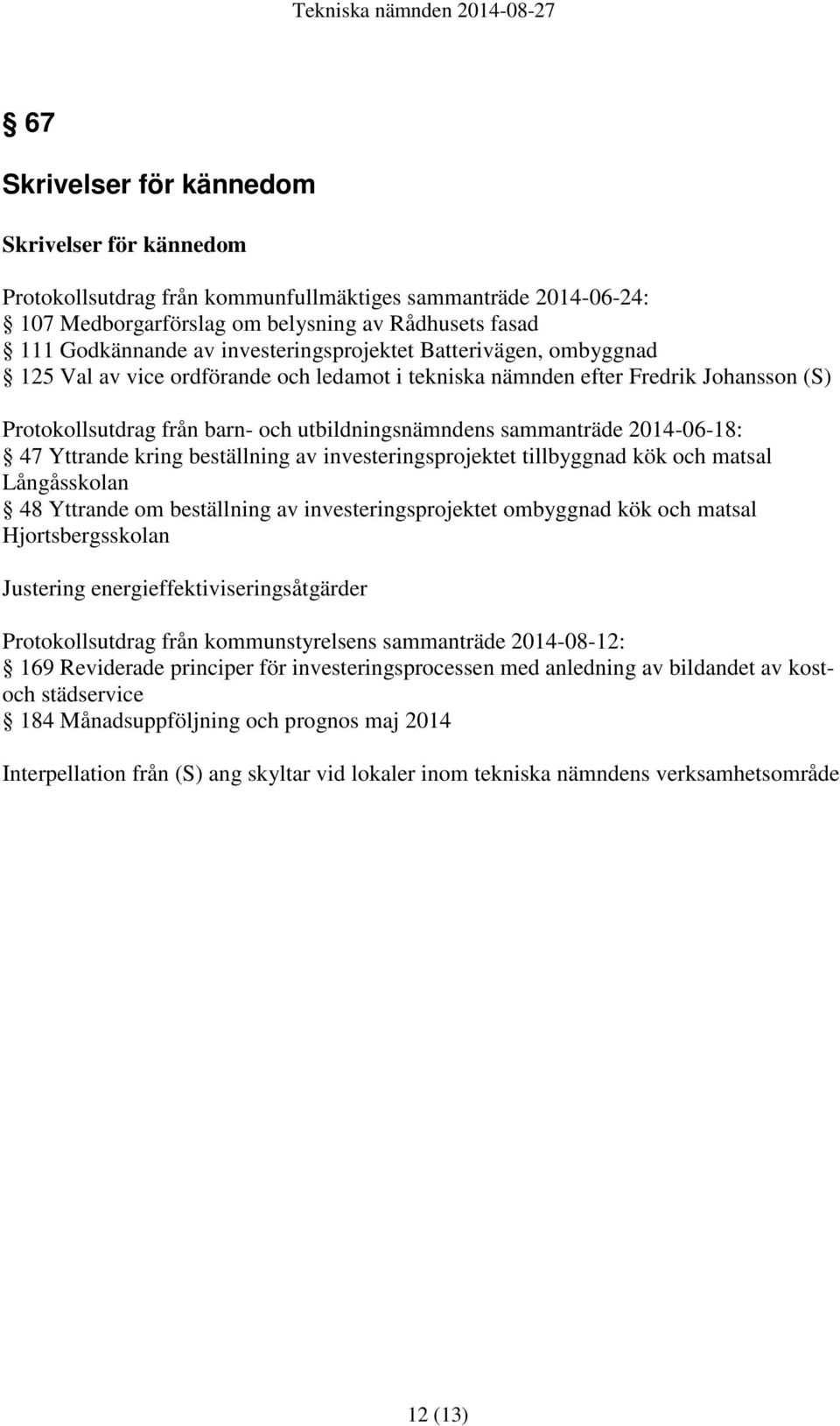 2014-06-18: 47 Yttrande kring beställning av investeringsprojektet tillbyggnad kök och matsal Långåsskolan 48 Yttrande om beställning av investeringsprojektet ombyggnad kök och matsal