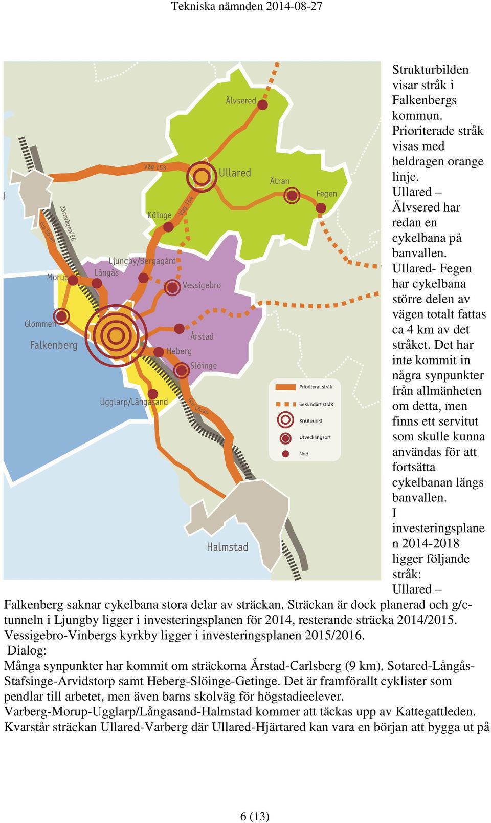 Det har inte kommit in några synpunkter från allmänheten om detta, men finns ett servitut som skulle kunna användas för att fortsätta cykelbanan längs banvallen.