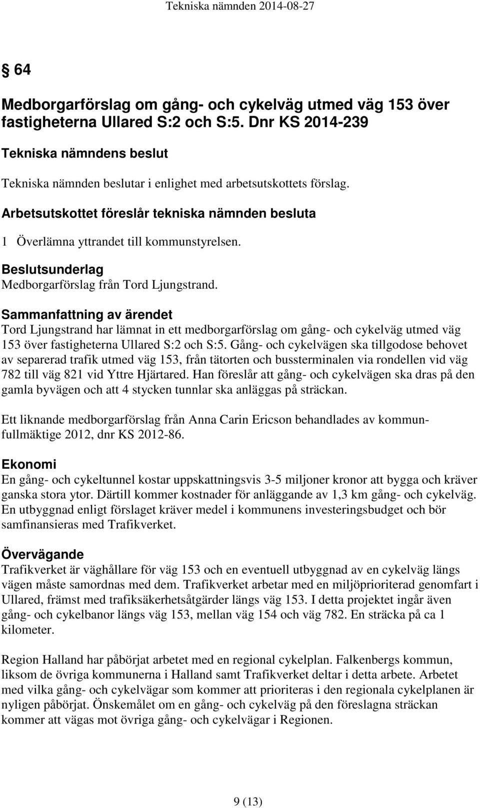 Sammanfattning av ärendet Tord Ljungstrand har lämnat in ett medborgarförslag om gång- och cykelväg utmed väg 153 över fastigheterna Ullared S:2 och S:5.