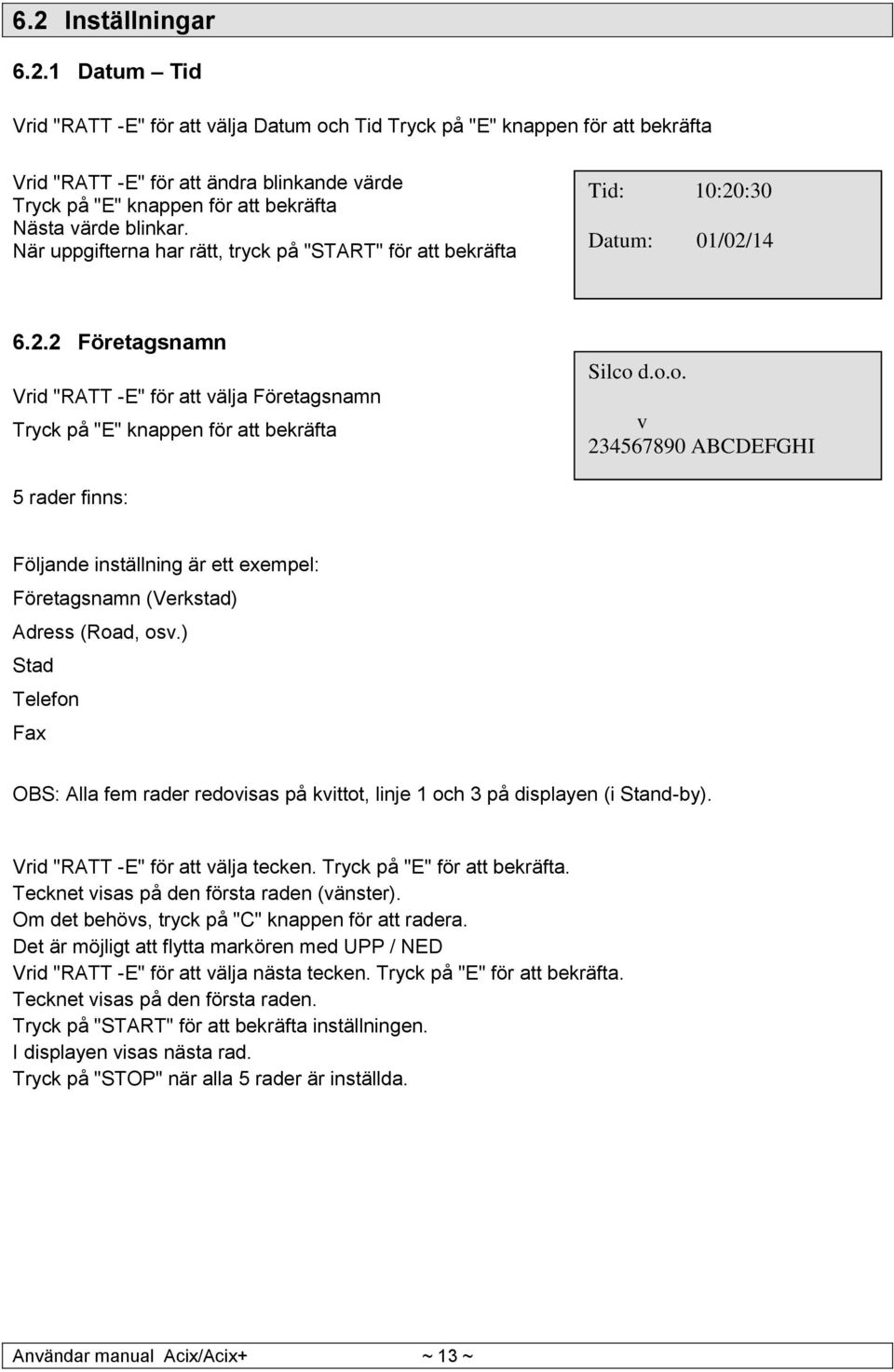 d.o.o. v 234567890 ABCDEFGHI 5 rader finns: Följande inställning är ett exempel: Företagsnamn (Verkstad) Adress (Road, osv.