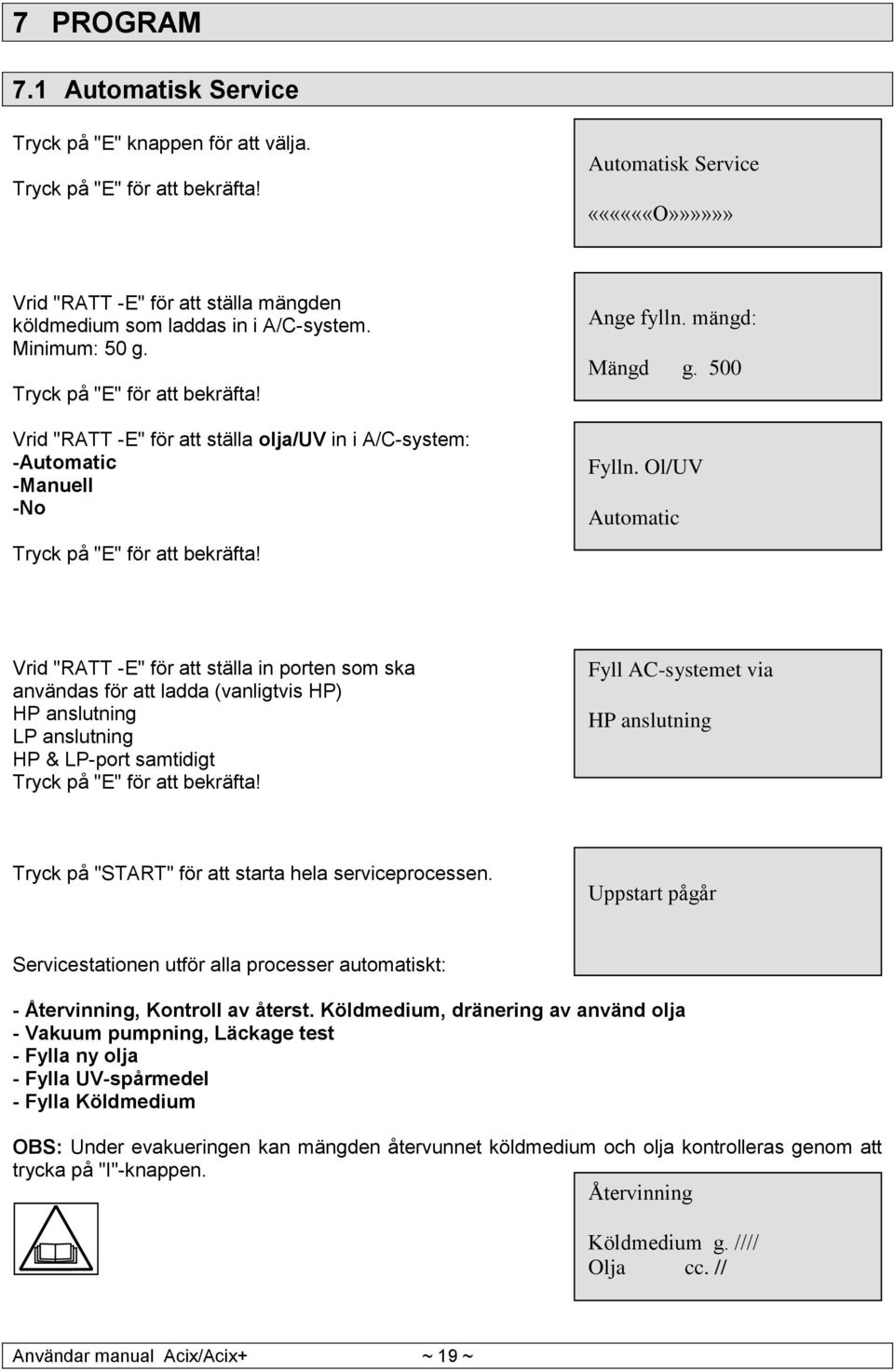 Vrid "RATT -E" för att ställa olja/uv in i A/C-system: -Automatic -Manuell -No Tryck på "E" för att bekräfta! Ange fylln. mängd: Mängd g. 500 Fylln.