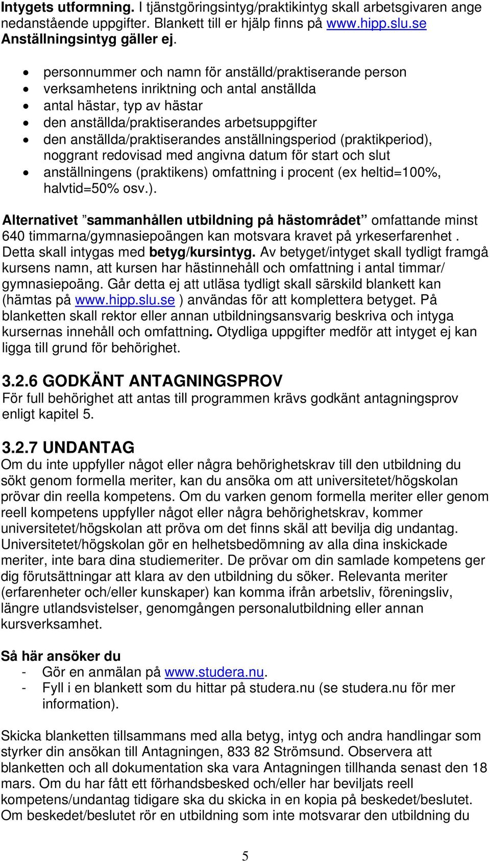 anställda/praktiserandes anställningsperiod (praktikperiod), noggrant redovisad med angivna datum för start och slut anställningens (praktikens) omfattning i procent (ex heltid=100%, halvtid=50% osv.