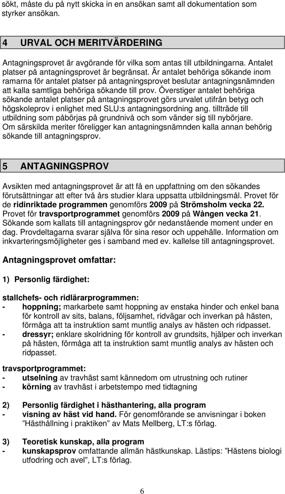 Är antalet behöriga sökande inom ramarna för antalet platser på antagningsprovet beslutar antagningsnämnden att kalla samtliga behöriga sökande till prov.