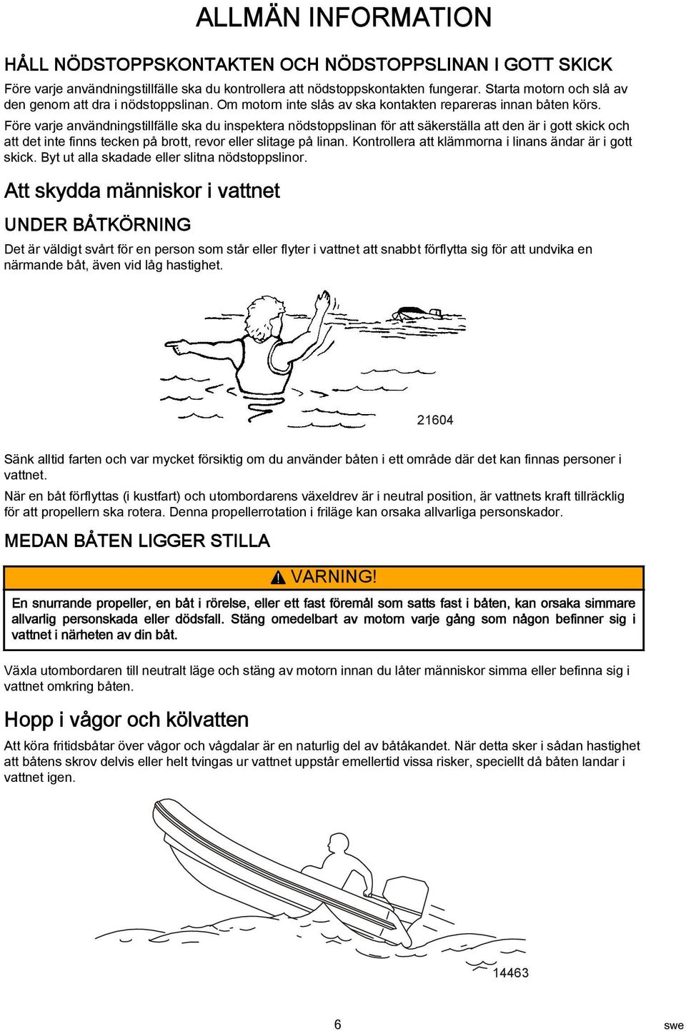 Före varje användningstillfälle ska du inspektera nödstoppslinan för att säkerställa att den är i gott skick och att det inte finns tecken på brott, revor eller slitage på linan.