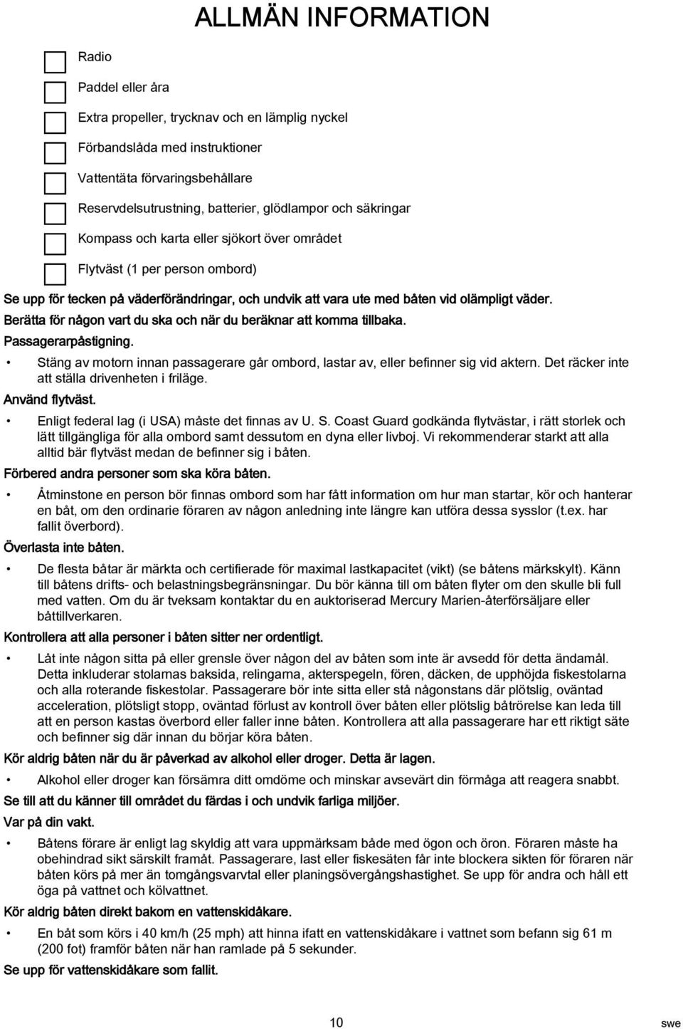 Berätta för någon vart du ska och när du beräknar att komma tillbaka. Passagerarpåstigning. Stäng av motorn innan passagerare går ombord, lastar av, eller befinner sig vid aktern.