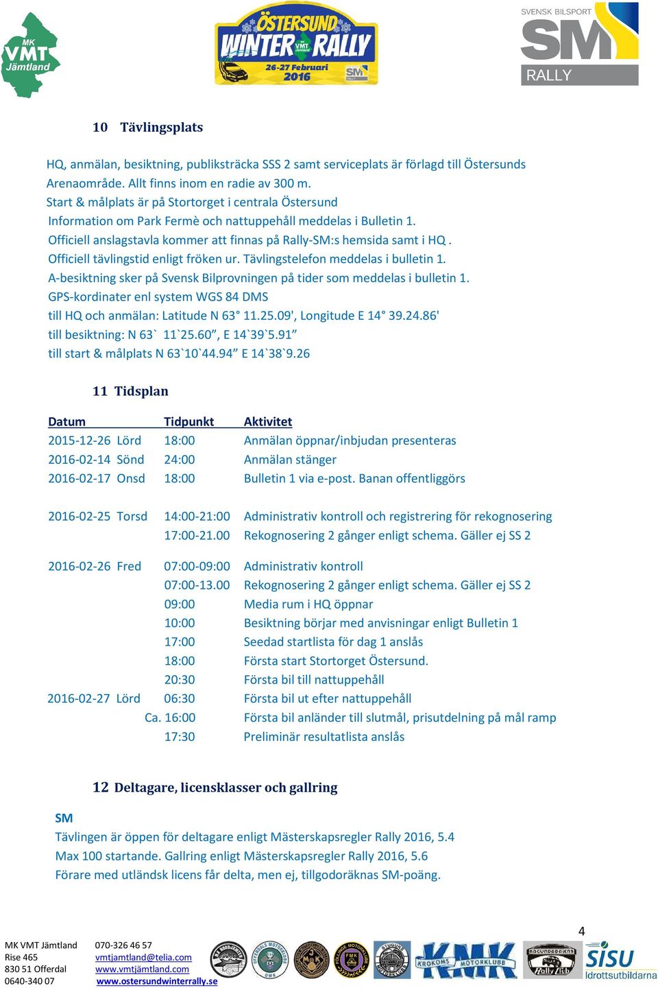 Officiell tävlingstid enligt fröken ur. Tävlingstelefon meddelas i bulletin 1. A-besiktning sker på Svensk Bilprovningen på tider som meddelas i bulletin 1.