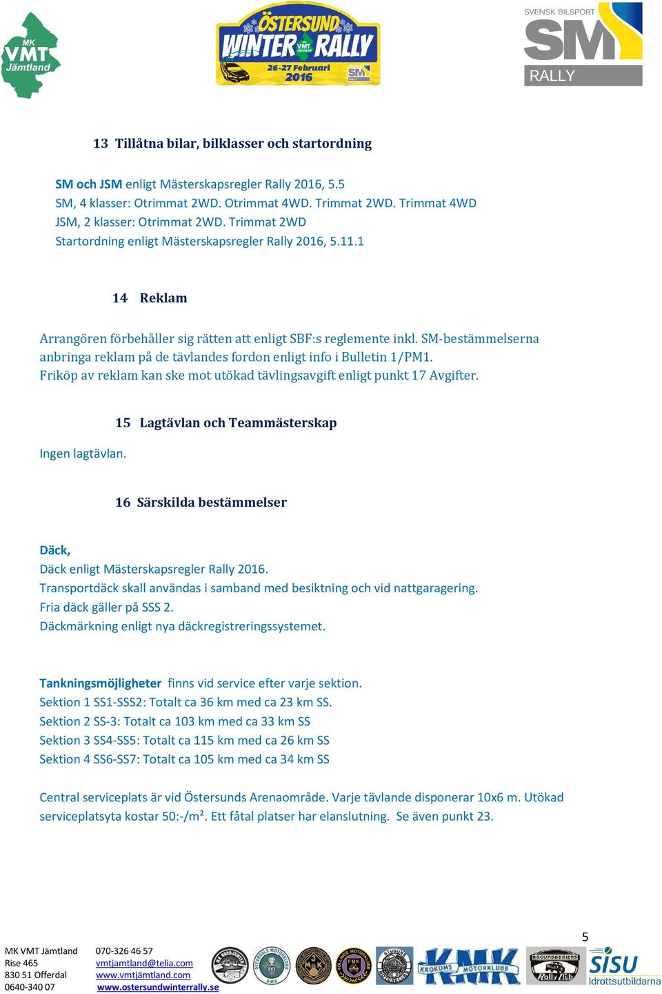 SM-bestämmelserna anbringa reklam på de tävlandes fordon enligt info i Bulletin 1/PM1. Friköp av reklam kan ske mot utökad tävlingsavgift enligt punkt 17 Avgifter. Ingen lagtävlan.