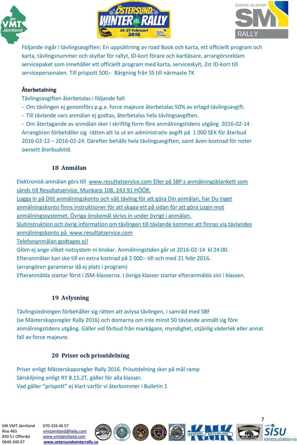 Till prispott 500:- Bärgning från SS till närmaste TK Återbetalning Tävlingsavgiften återbetalas i följande fall: - Om tävlingen ej genomförs p.g.a. force majeure återbetalas 50% av erlagd tävlingsavgift.