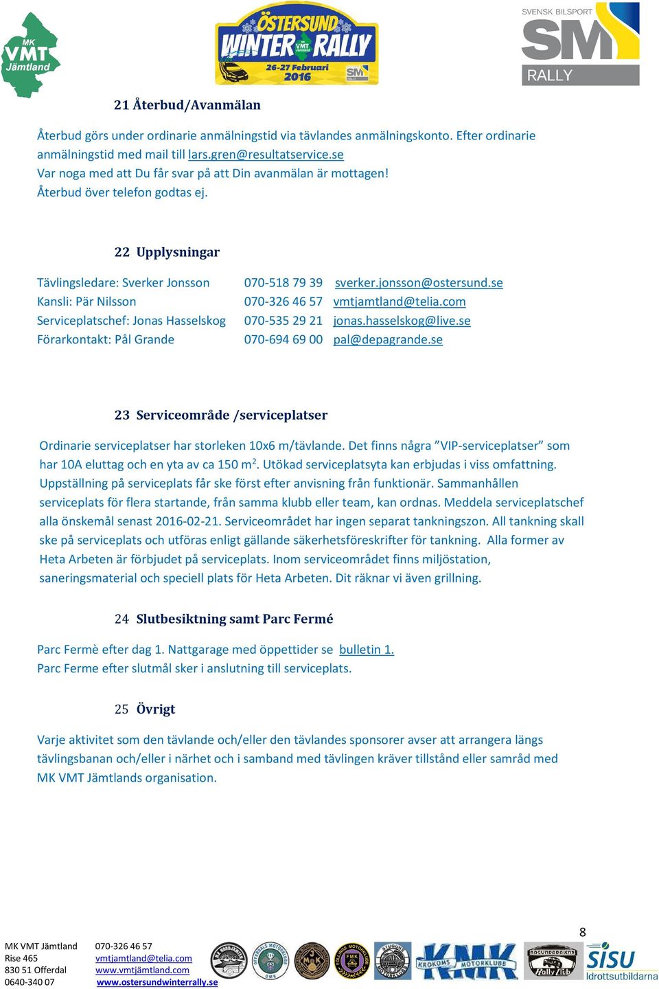 se Kansli: Pär Nilsson 070-32646 57 vmtjamtland@telia.com Serviceplatschef: Jonas Hasselskog 070-53529 21 jonas.hasselskog@live.se Förarkontakt: Pål Grande 070-69469 00 pal@depagrande.