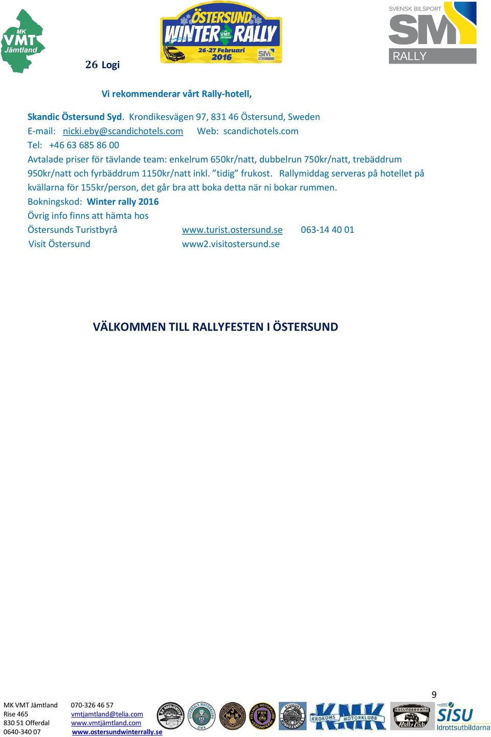 com Tel: +46 636858600 Avtalade priser för tävlande team: enkelrum 650kr/natt, dubbelrun 750kr/natt, trebäddrum 950kr/natt och fyrbäddrum 1150kr/natt inkl.